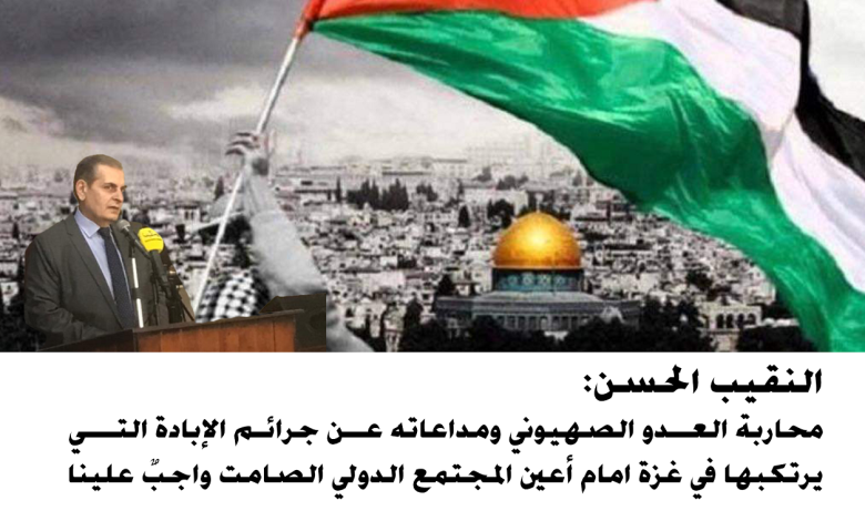 النقيب الحسن: محاربة العدو الصهيوني ومداعاته عن جرائم الإبادة التي يرتكبها في غزة امام أعين المجتمع الدولي الصامت واجبٌ علينا