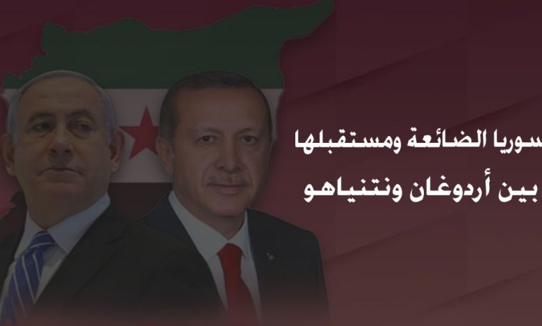 سوريا الضائعة ومستقبلها بين أردوغان ونتنياهو